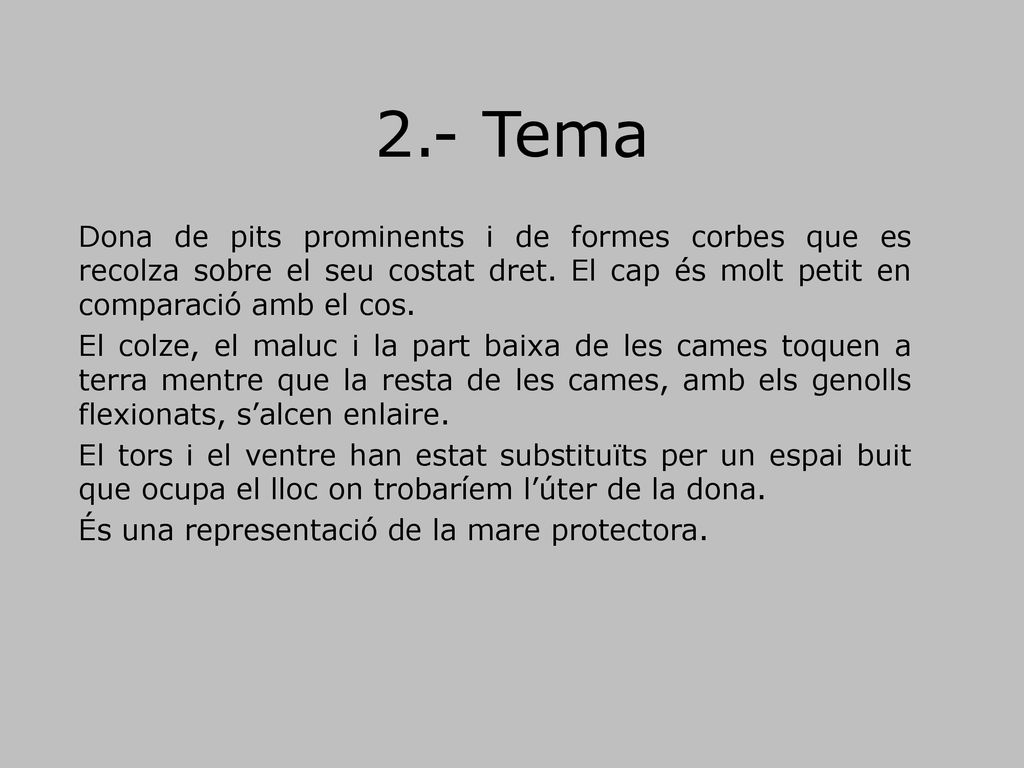 2.- Tema Dona de pits prominents i de formes corbes que es recolza sobre el seu costat dret. El cap és molt petit en comparació amb el cos.