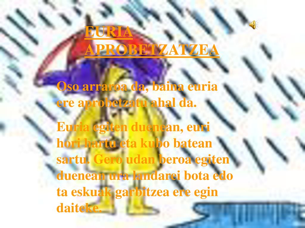 EURIA APROBETZATZEA Oso arraroa da, baina euria ere aprobetzatu ahal da.