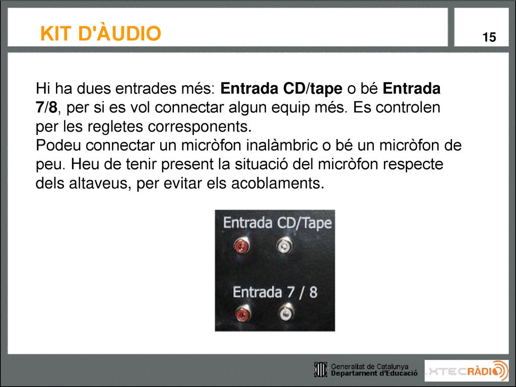 Hi ha dues entrades més: Entrada CD/tape o bé Entrada 7/8, per si es vol connectar algun equip més. Es controlen per les regletes corresponents.