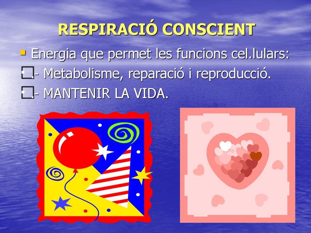 RESPIRACIÓ CONSCIENT Energia que permet les funcions cel.lulars: .- Metabolisme, reparació i reproducció.