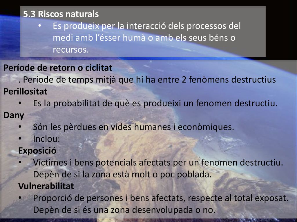 5.3 Riscos naturals Es produeix per la interacció dels processos del medi amb l’ésser humà o amb els seus béns o recursos.