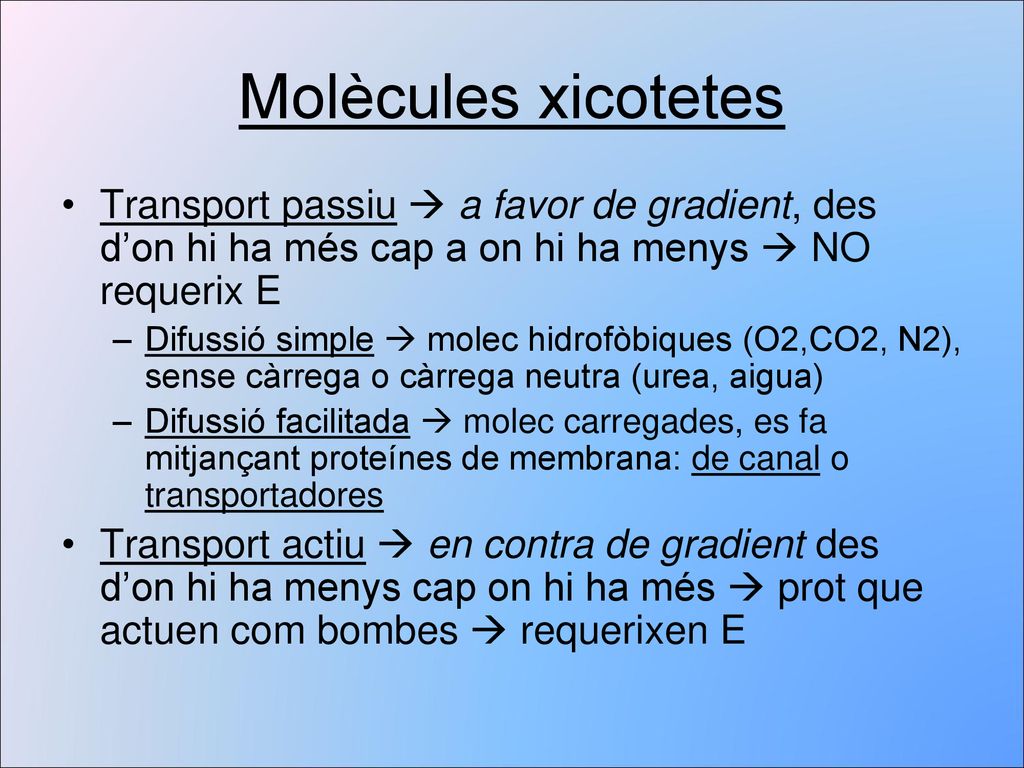 Molècules xicotetes Transport passiu  a favor de gradient, des d’on hi ha més cap a on hi ha menys  NO requerix E.