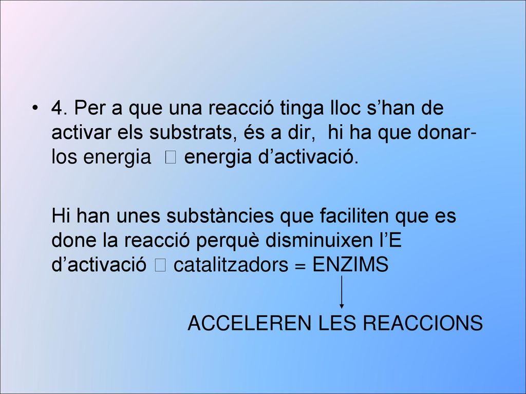 4. Per a que una reacció tinga lloc s’han de activar els substrats, és a dir, hi ha que donar-los energia  energia d’activació.
