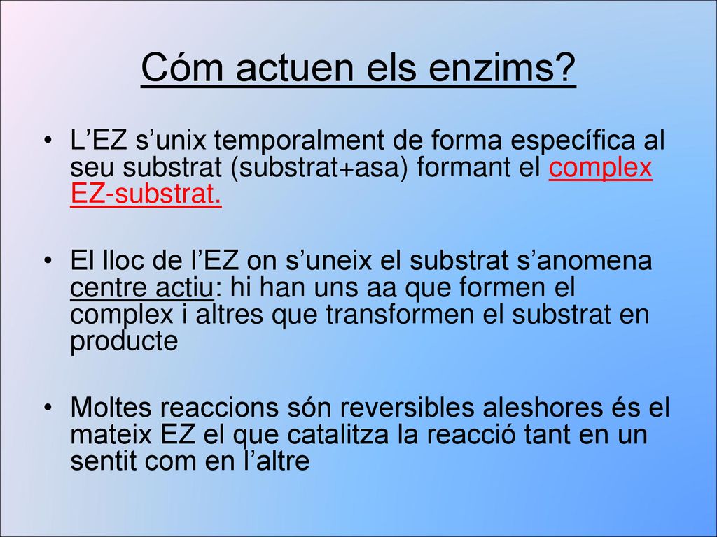 Cóm actuen els enzims L’EZ s’unix temporalment de forma específica al seu substrat (substrat+asa) formant el complex EZ-substrat.