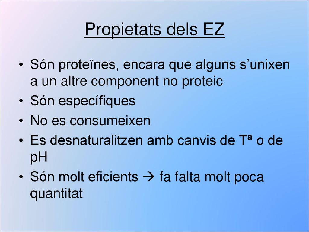Propietats dels EZ Són proteïnes, encara que alguns s’unixen a un altre component no proteic. Són específiques.