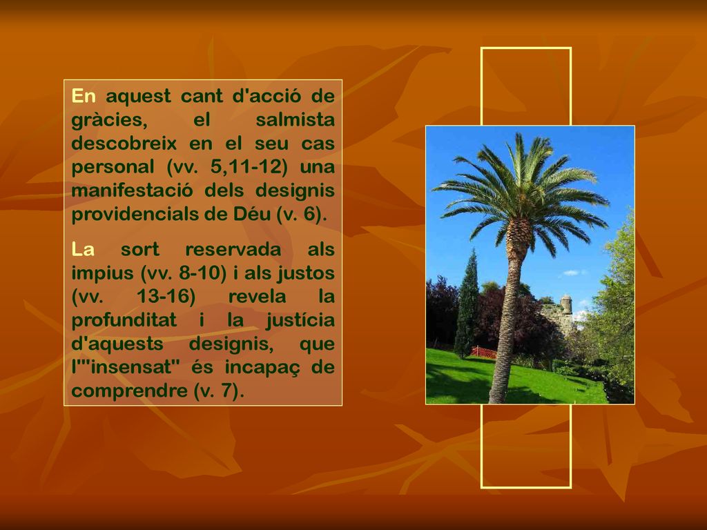 En aquest cant d acció de gràcies, el salmista descobreix en el seu cas personal (vv. 5,11-12) una manifestació dels designis providencials de Déu (v. 6).
