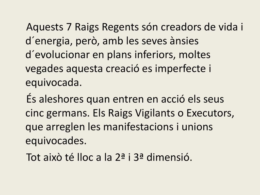 Aquests 7 Raigs Regents són creadors de vida i d´energia, però, amb les seves ànsies d´evolucionar en plans inferiors, moltes vegades aquesta creació es imperfecte i equivocada.