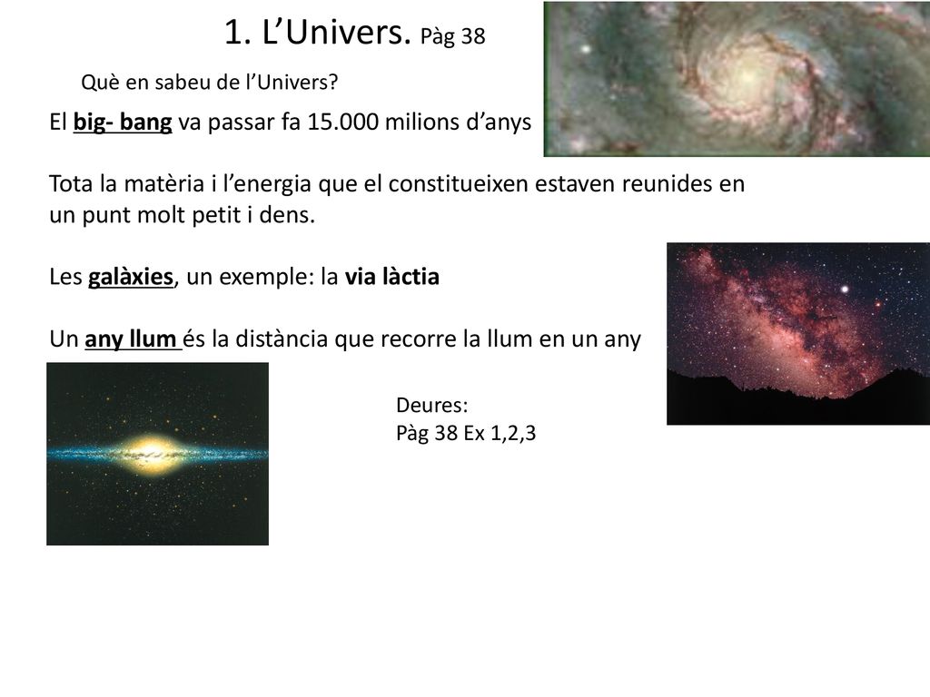 1. L’Univers. Pàg 38 El big- bang va passar fa milions d’anys