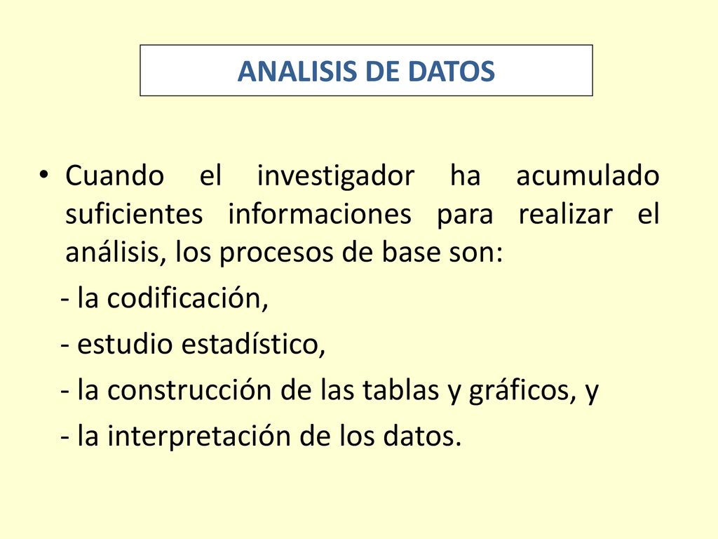 ANALISIS DE DATOS Cuando el investigador ha acumulado suficientes informaciones para realizar el análisis, los procesos de base son: