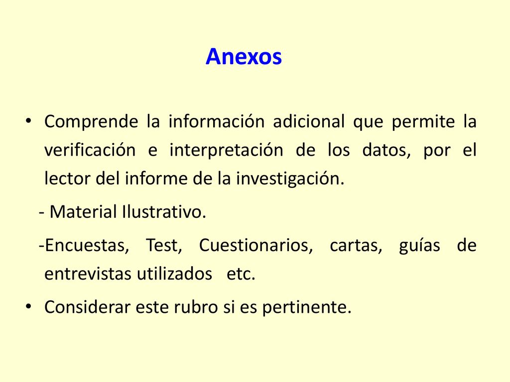 Anexos Comprende la información adicional que permite la verificación e interpretación de los datos, por el lector del informe de la investigación.