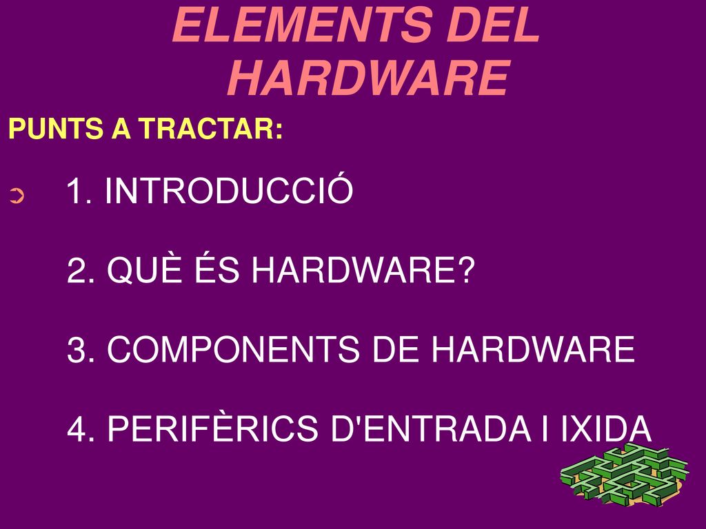 ELEMENTS DEL HARDWARE 2. QUÈ ÉS HARDWARE 3. COMPONENTS DE HARDWARE