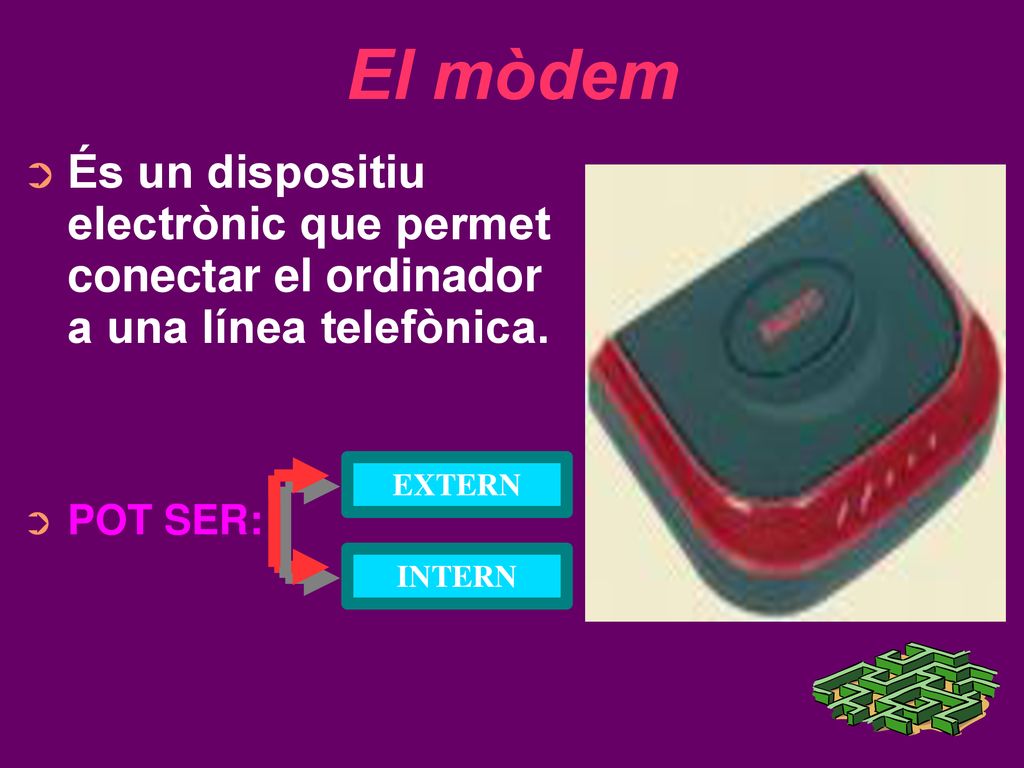 El mòdem És un dispositiu electrònic que permet conectar el ordinador a una línea telefònica. POT SER: