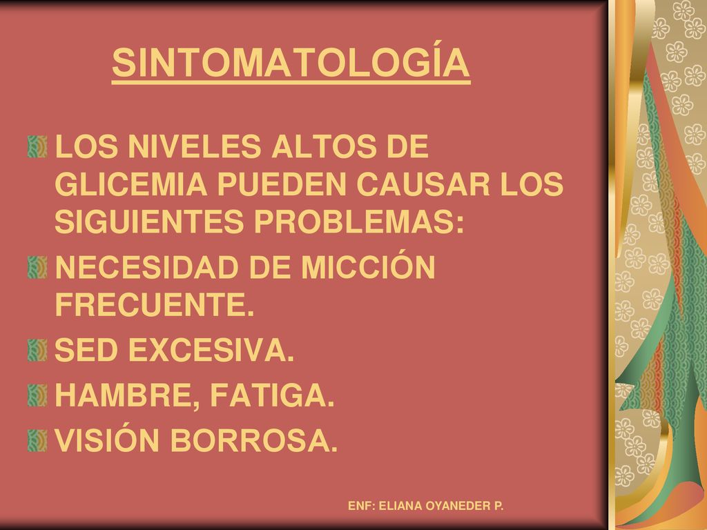 SINTOMATOLOGÍA LOS NIVELES ALTOS DE GLICEMIA PUEDEN CAUSAR LOS SIGUIENTES PROBLEMAS: NECESIDAD DE MICCIÓN FRECUENTE.