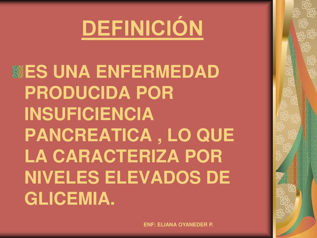 DEFINICIÓN ES UNA ENFERMEDAD PRODUCIDA POR INSUFICIENCIA PANCREATICA , LO QUE LA CARACTERIZA POR NIVELES ELEVADOS DE GLICEMIA.