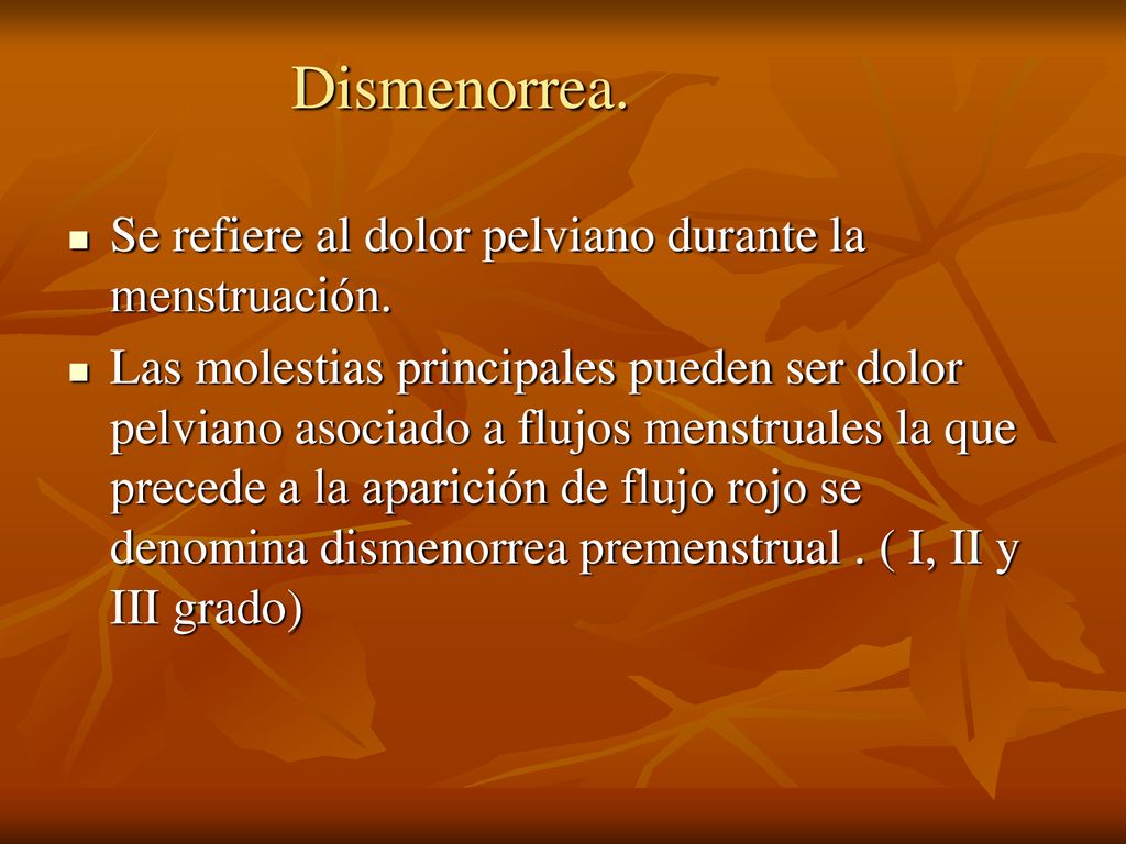 Dismenorrea. Se refiere al dolor pelviano durante la menstruación.
