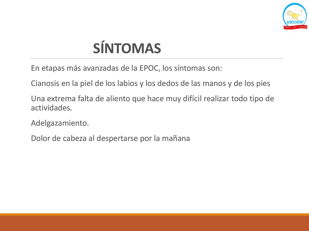 SÍNTOMAS En etapas más avanzadas de la EPOC, los síntomas son: