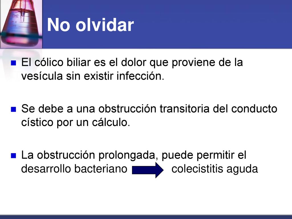 No olvidar El cólico biliar es el dolor que proviene de la vesícula sin existir infección.