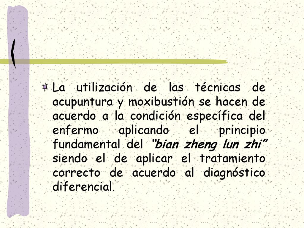 La utilización de las técnicas de acupuntura y moxibustión se hacen de acuerdo a la condición específica del enfermo aplicando el principio fundamental del bian zheng lun zhi siendo el de aplicar el tratamiento correcto de acuerdo al diagnóstico diferencial.