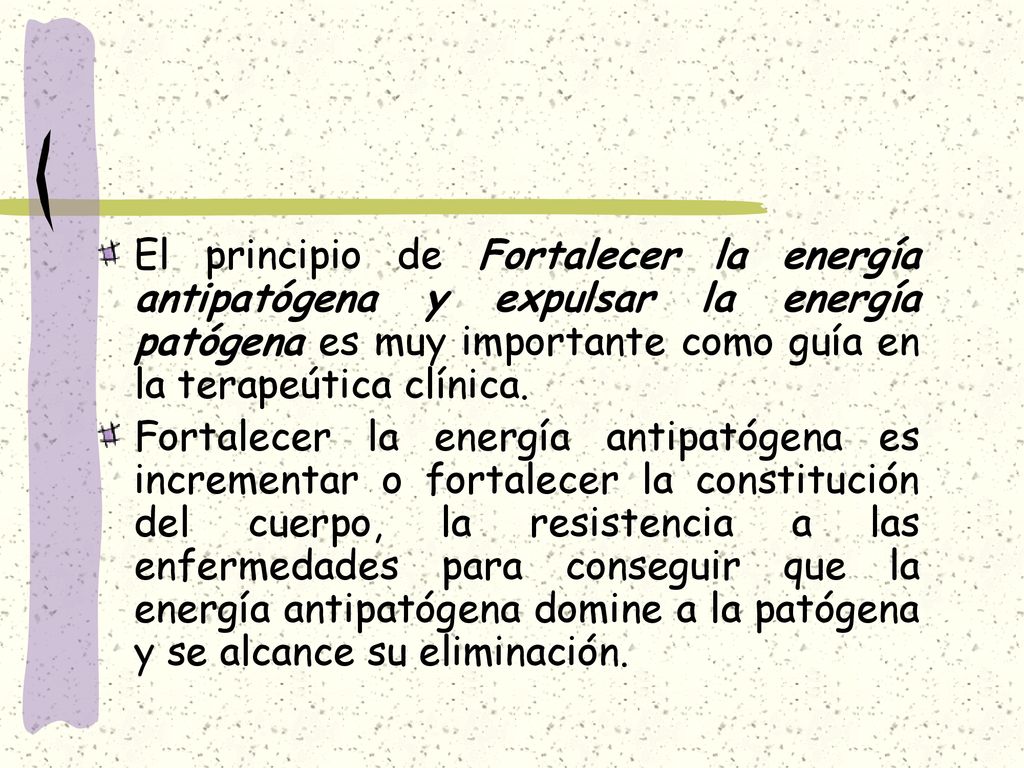 El principio de Fortalecer la energía antipatógena y expulsar la energía patógena es muy importante como guía en la terapeútica clínica.