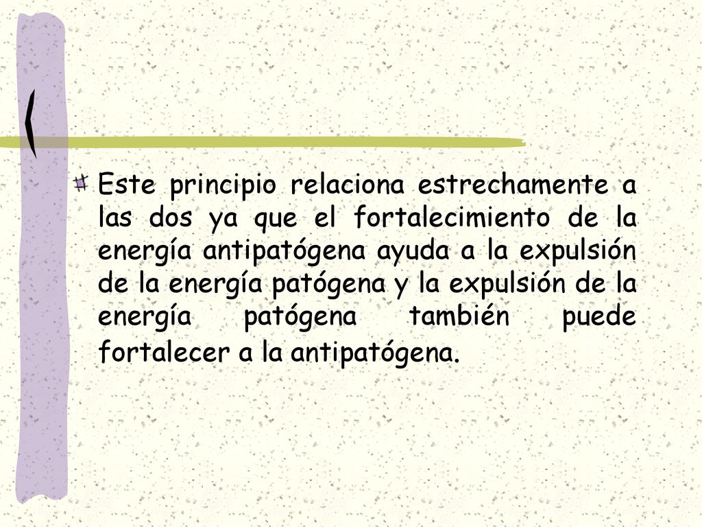 Este principio relaciona estrechamente a las dos ya que el fortalecimiento de la energía antipatógena ayuda a la expulsión de la energía patógena y la expulsión de la energía patógena también puede fortalecer a la antipatógena.