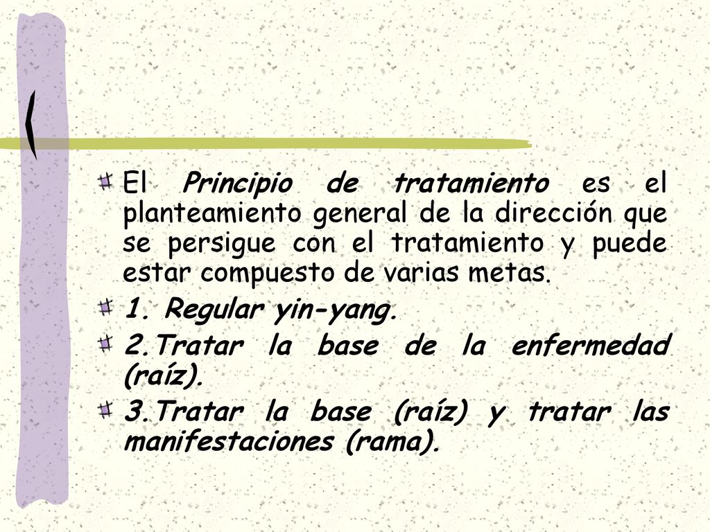 El Principio de tratamiento es el planteamiento general de la dirección que se persigue con el tratamiento y puede estar compuesto de varias metas.