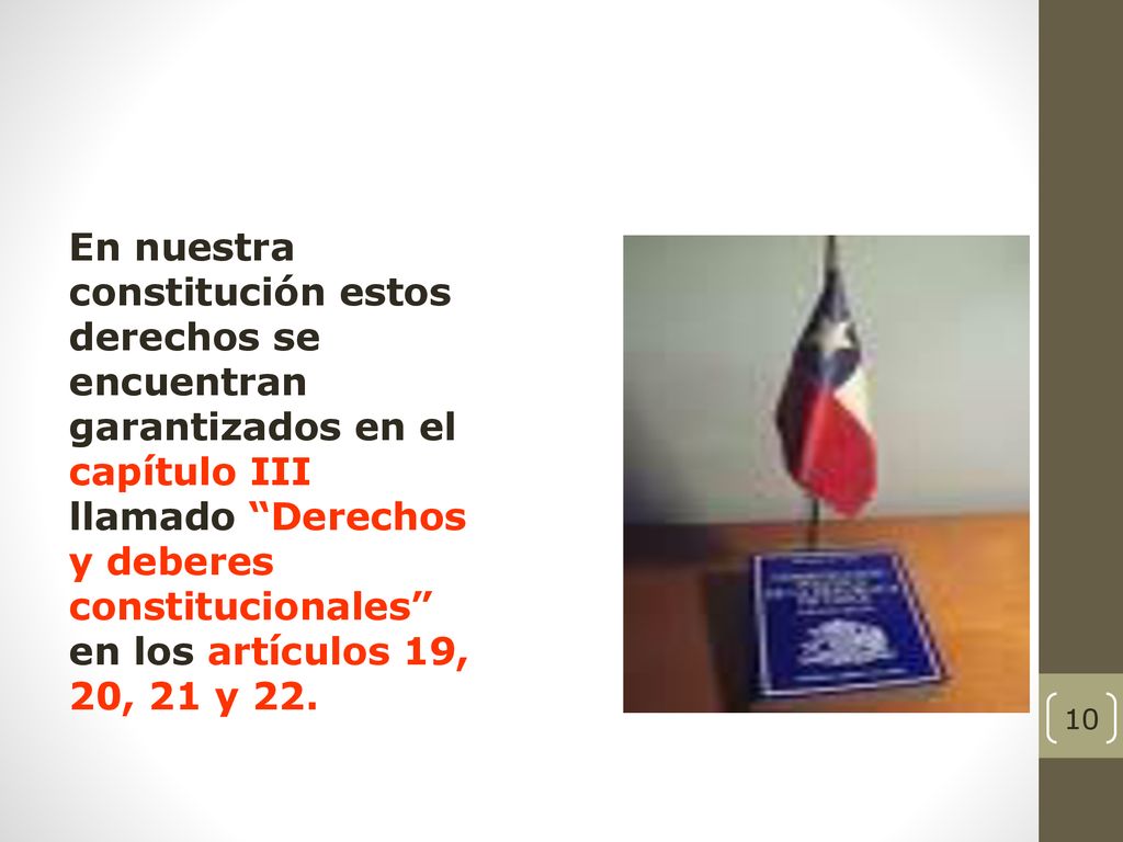 En nuestra constitución estos derechos se encuentran garantizados en el capítulo III llamado Derechos y deberes constitucionales en los artículos 19, 20, 21 y 22.