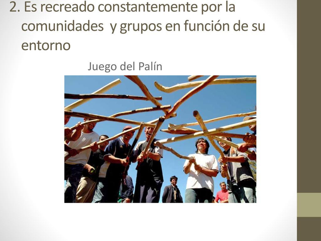 2. Es recreado constantemente por la comunidades y grupos en función de su entorno