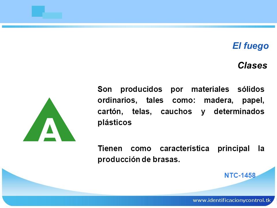 El fuego Clases. Son producidos por materiales sólidos ordinarios, tales como: madera, papel, cartón, telas, cauchos y determinados plásticos.