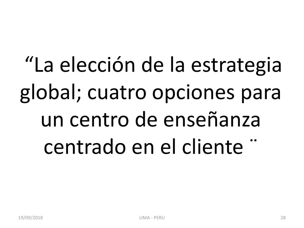 La elección de la estrategia global; cuatro opciones para un centro de enseñanza centrado en el cliente ¨