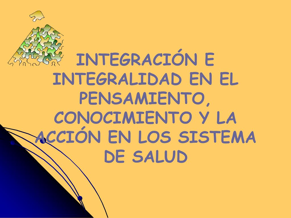INTEGRACIÓN E INTEGRALIDAD EN EL PENSAMIENTO, CONOCIMIENTO Y LA ACCIÓN EN LOS SISTEMA DE SALUD