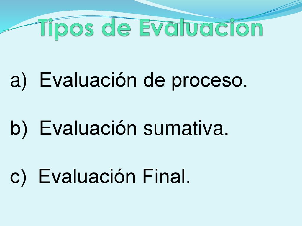 Tipos de Evaluacion Evaluación de proceso. b) Evaluación sumativa.