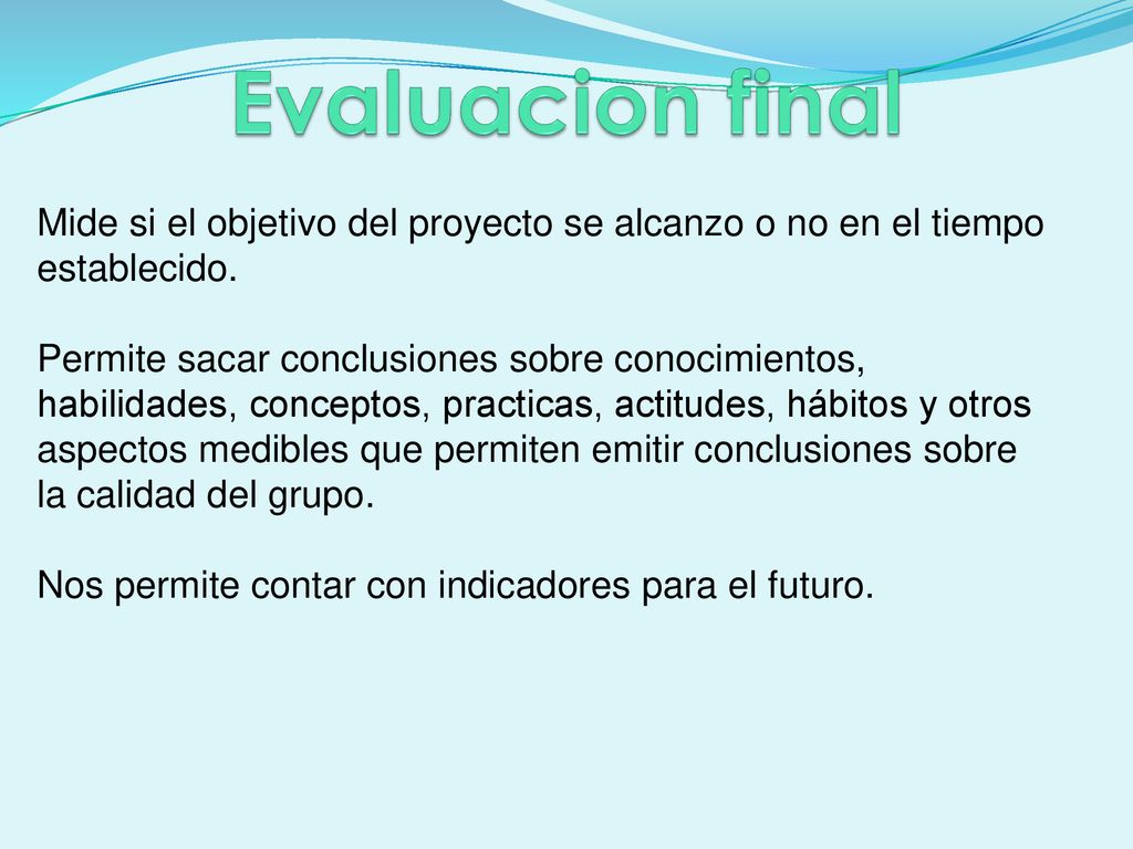 Evaluacion final Mide si el objetivo del proyecto se alcanzo o no en el tiempo establecido.