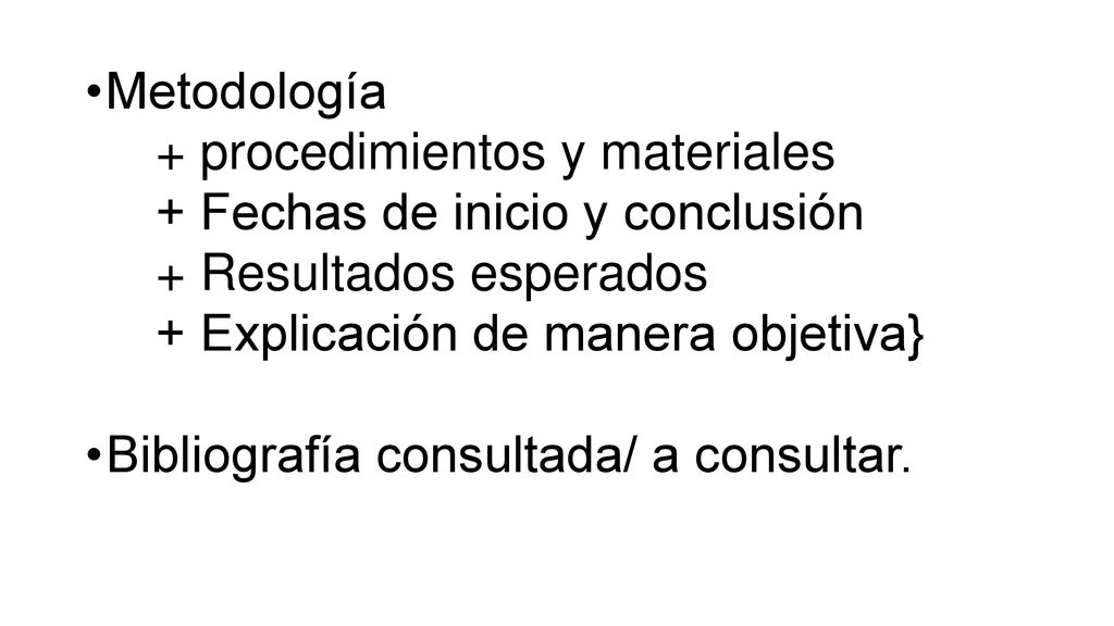 Metodología + procedimientos y materiales. + Fechas de inicio y conclusión. + Resultados esperados.