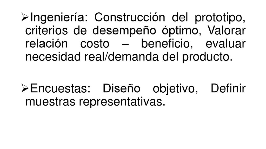 Ingeniería: Construcción del prototipo, criterios de desempeño óptimo, Valorar relación costo – beneficio, evaluar necesidad real/demanda del producto.