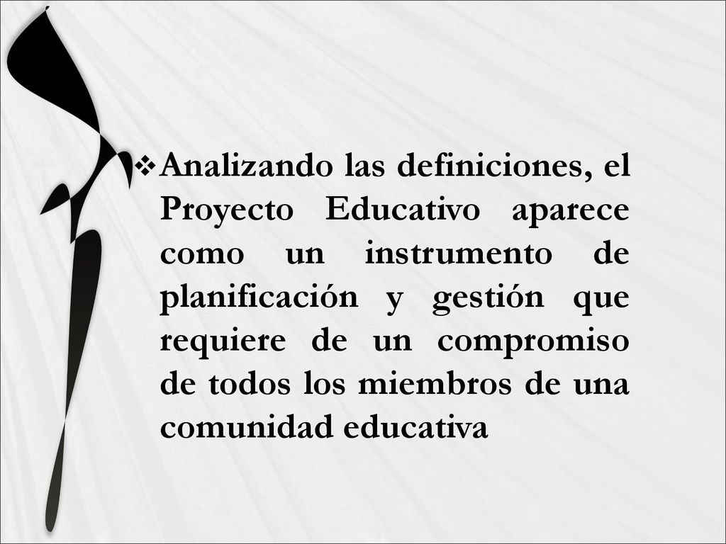 Analizando las definiciones, el Proyecto Educativo aparece como un instrumento de planificación y gestión que requiere de un compromiso de todos los miembros de una comunidad educativa