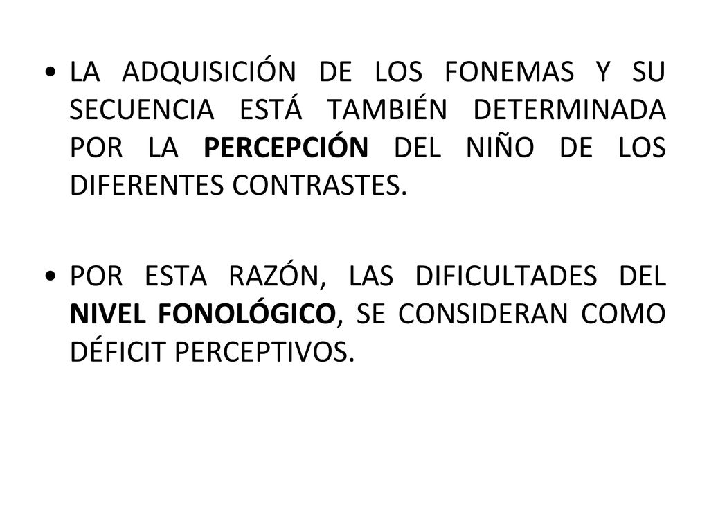 LA ADQUISICIÓN DE LOS FONEMAS Y SU SECUENCIA ESTÁ TAMBIÉN DETERMINADA POR LA PERCEPCIÓN DEL NIÑO DE LOS DIFERENTES CONTRASTES.