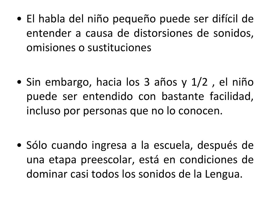 El habla del niño pequeño puede ser difícil de entender a causa de distorsiones de sonidos, omisiones o sustituciones