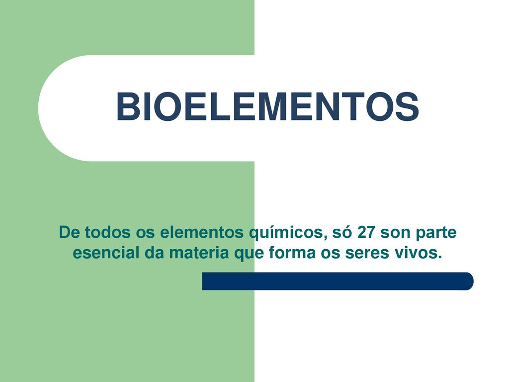bioelementos De todos os elementos químicos, só 27 son parte esencial da materia que forma os seres vivos.