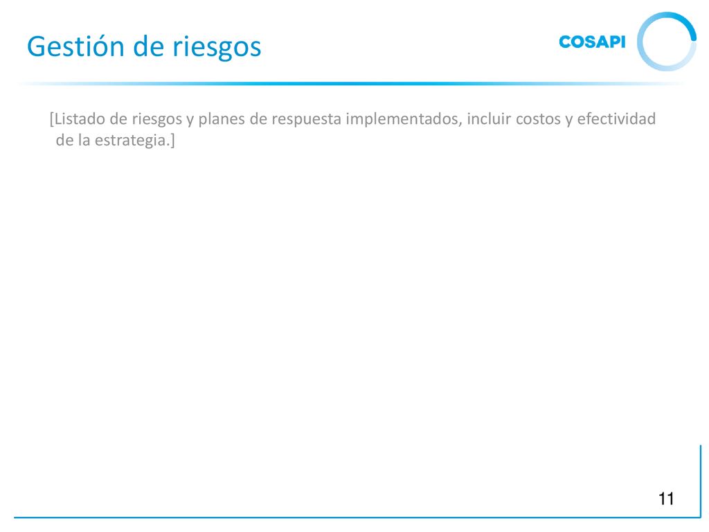 Gestión de riesgos [Listado de riesgos y planes de respuesta implementados, incluir costos y efectividad de la estrategia.]