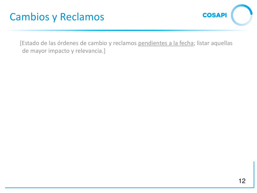 Cambios y Reclamos [Estado de las órdenes de cambio y reclamos pendientes a la fecha; listar aquellas de mayor impacto y relevancia.]