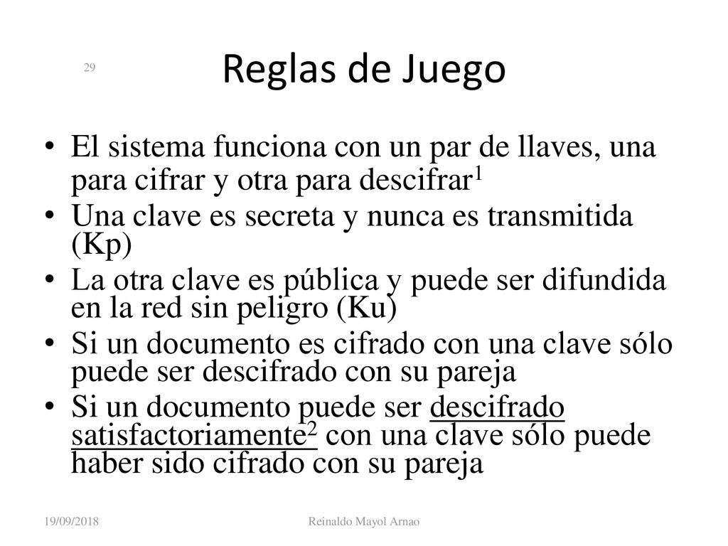 Criptografía 19/09/2018. Reglas de Juego. El sistema funciona con un par de llaves, una para cifrar y otra para descifrar1.