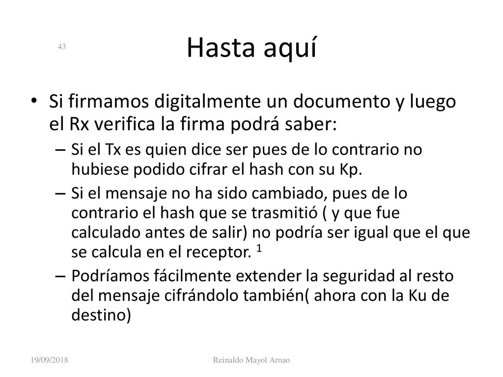 Criptografía 19/09/2018. Hasta aquí. Si firmamos digitalmente un documento y luego el Rx verifica la firma podrá saber: