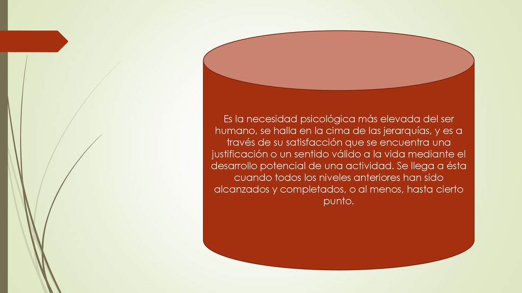 Es la necesidad psicológica más elevada del ser humano, se halla en la cima de las jerarquías, y es a través de su satisfacción que se encuentra una justificación o un sentido válido a la vida mediante el desarrollo potencial de una actividad.