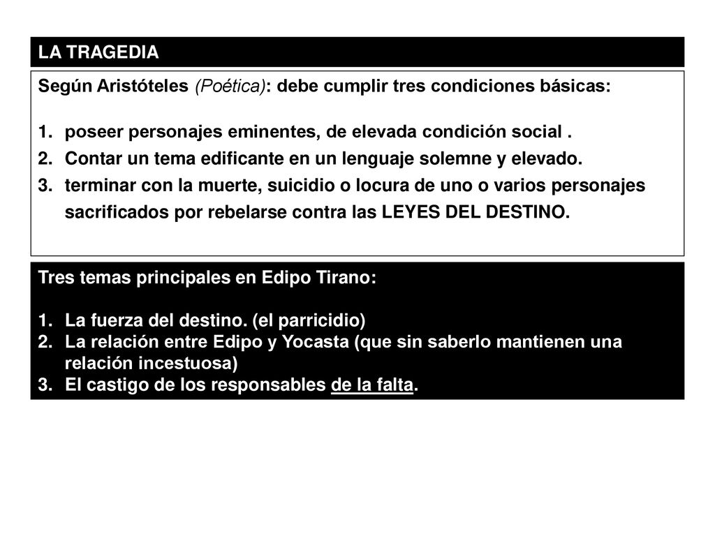LA TRAGEDIA Según Aristóteles (Poética): debe cumplir tres condiciones básicas: poseer personajes eminentes, de elevada condición social .