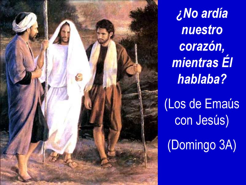 ¿No ardía nuestro corazón, mientras Él hablaba