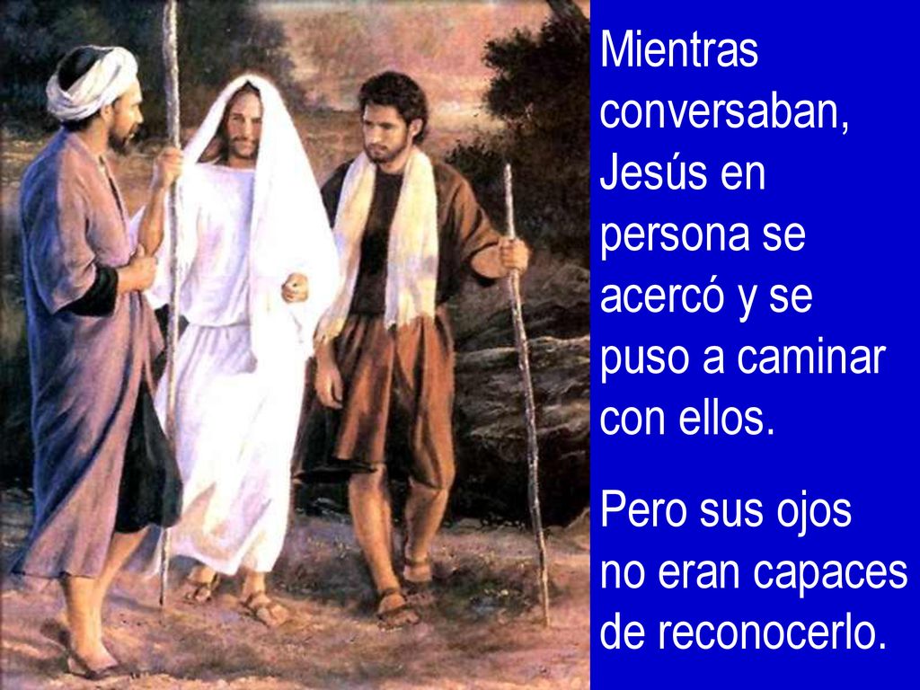 Mientras conversaban, Jesús en persona se acercó y se puso a caminar con ellos.