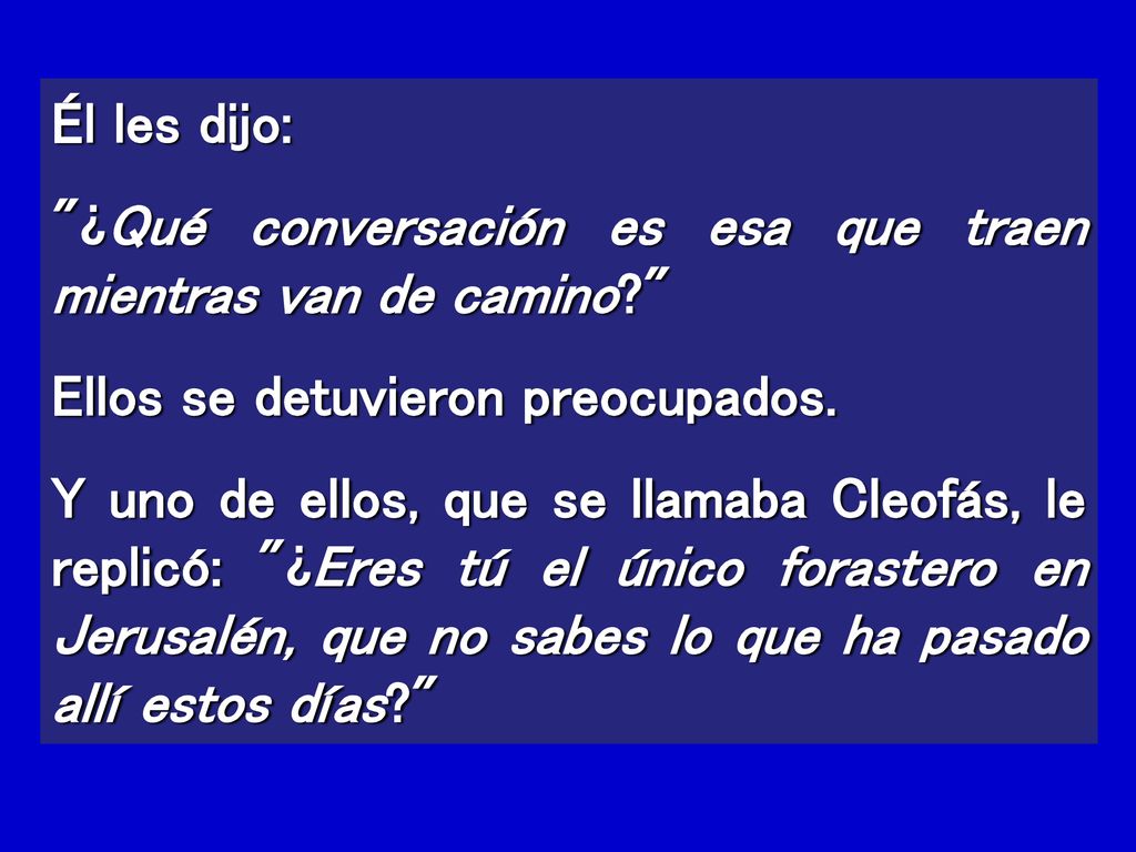 Él les dijo: ¿Qué conversación es esa que traen mientras van de camino Ellos se detuvieron preocupados.