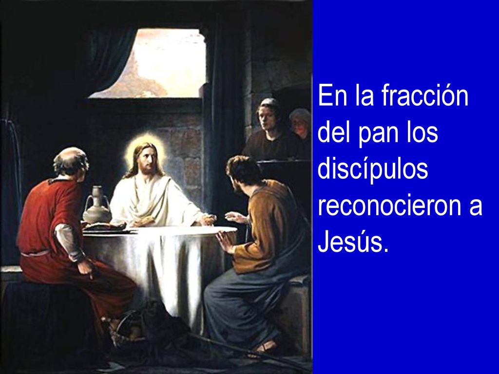 En la fracción del pan los discípulos reconocieron a Jesús.