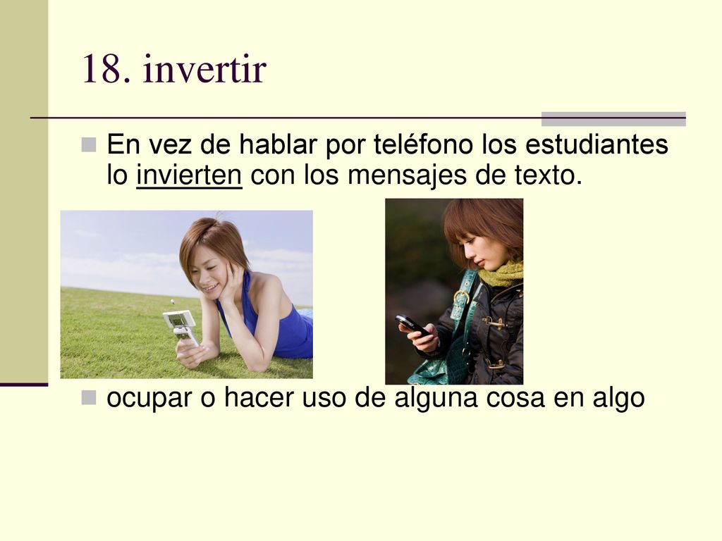18. invertir En vez de hablar por teléfono los estudiantes lo invierten con los mensajes de texto.