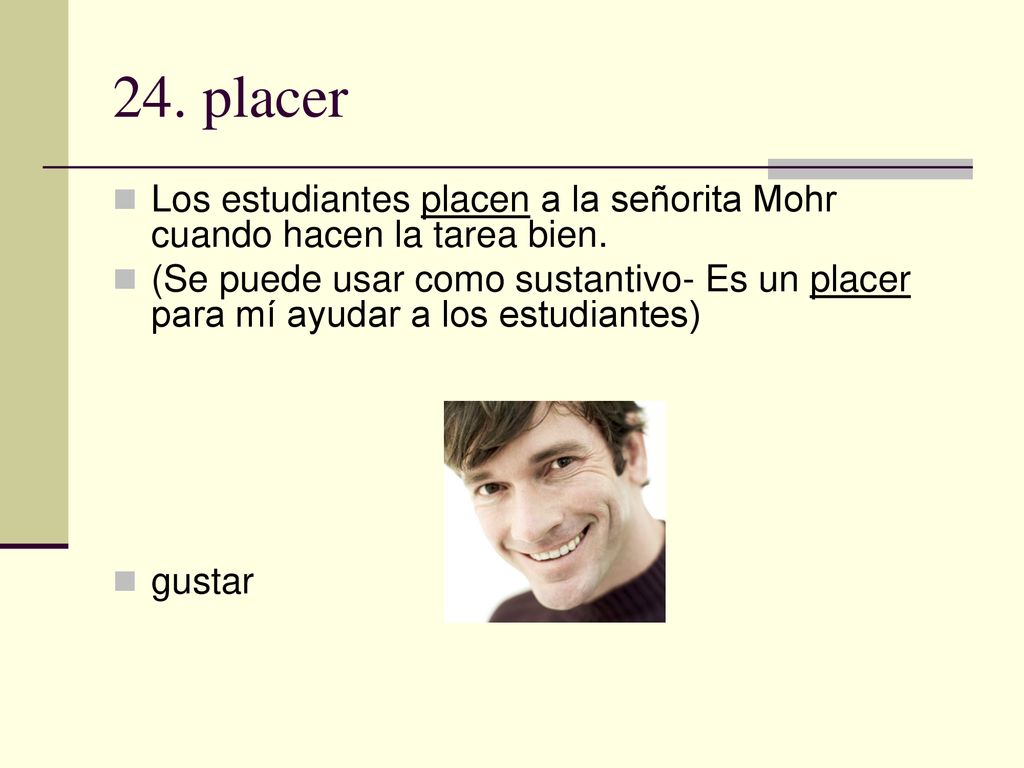 24. placer Los estudiantes placen a la señorita Mohr cuando hacen la tarea bien.